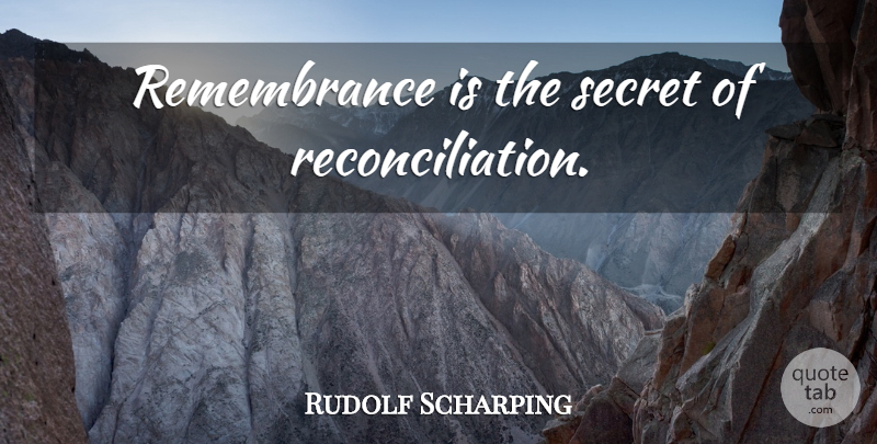 Rudolf Scharping Quote About Remembrance, Secret, Reconciliation: Remembrance Is The Secret Of...