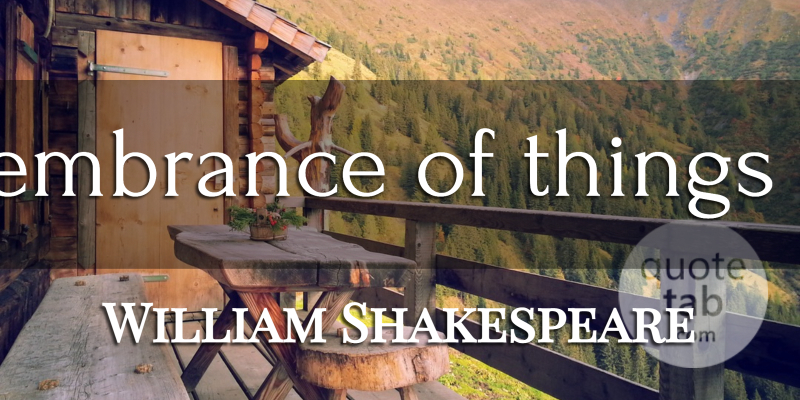 William Shakespeare Quote About Past, Remembrance, Nostalgia: Remembrance Of Things Past...