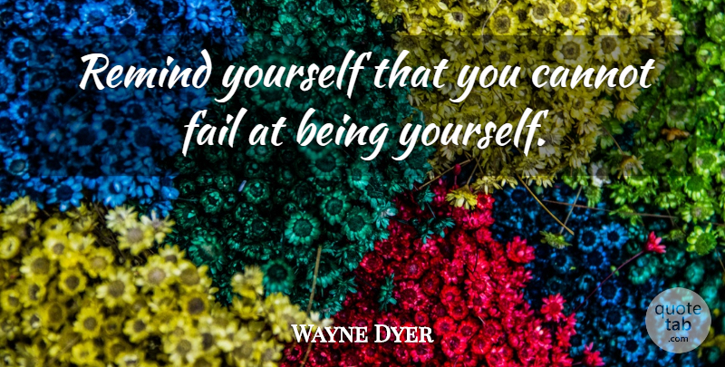 Wayne Dyer Quote About Spiritual, Being Yourself, Failing: Remind Yourself That You Cannot...