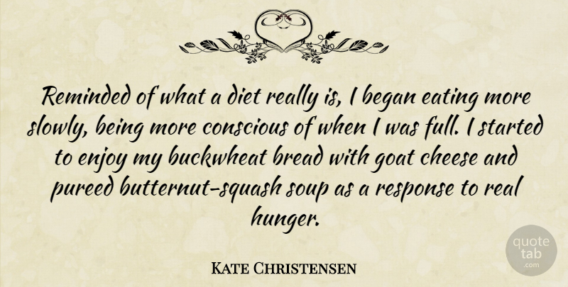Kate Christensen Quote About Began, Bread, Cheese, Conscious, Diet: Reminded Of What A Diet...