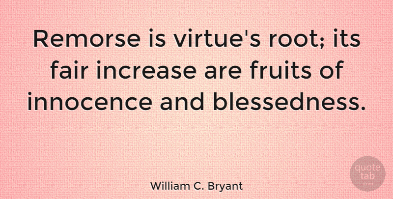 William C. Bryant Quote About Fruits, Increase, Remorse: Remorse Is Virtues Root Its...