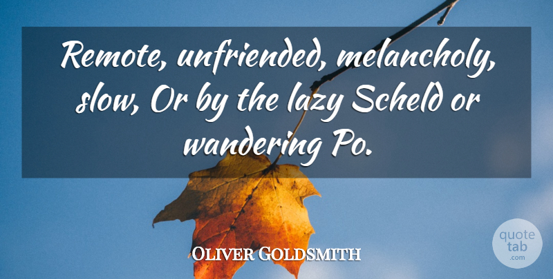 Oliver Goldsmith Quote About Lazy, Laziness, Melancholy: Remote Unfriended Melancholy Slow Or...