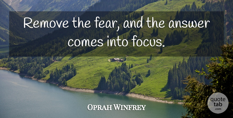 Oprah Winfrey Quote About Focus, Answers, Remove: Remove The Fear And The...
