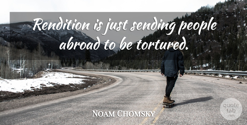 Noam Chomsky Quote About Abroad, People, Rendition, Sending: Rendition Is Just Sending People...