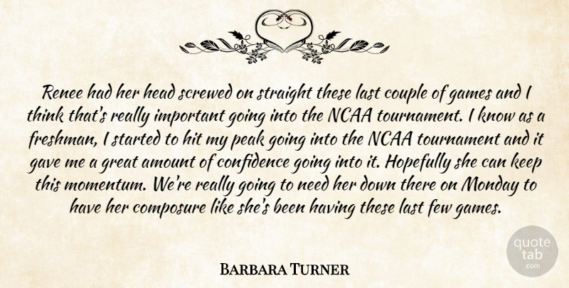 Barbara Turner Quote About Amount, Composure, Confidence, Couple, Few: Renee Had Her Head Screwed...