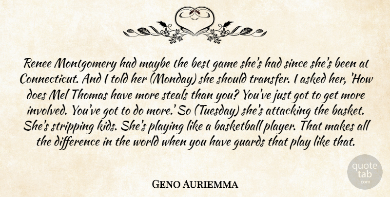 Geno Auriemma Quote About Asked, Attacking, Basketball, Best, Difference: Renee Montgomery Had Maybe The...