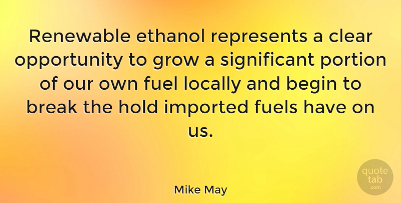 Mike May Quote About Opportunity, Fuel, Holding On: Renewable Ethanol Represents A Clear...