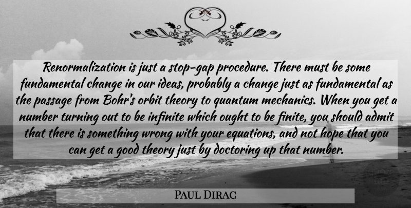 Paul Dirac Quote About Ideas, Numbers, Fundamentals: Renormalization Is Just A Stop...