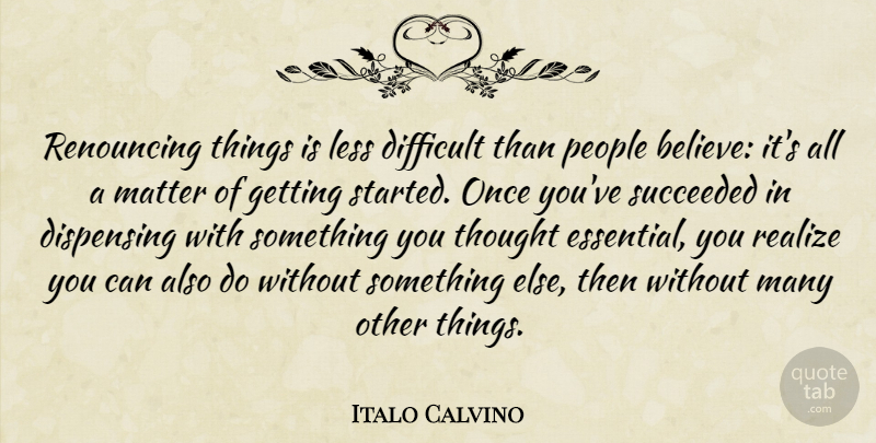Italo Calvino Quote About Believe, People, Essentials: Renouncing Things Is Less Difficult...