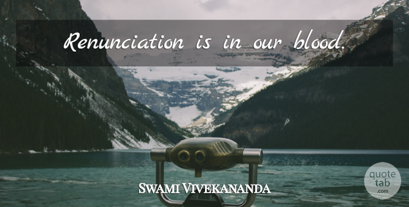 Swami Vivekananda Quote About Blood, Renunciation: Renunciation Is In Our Blood...