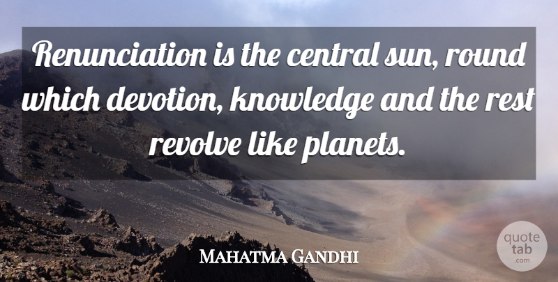 Mahatma Gandhi Quote About Knowledge, Sun, Devotion: Renunciation Is The Central Sun...