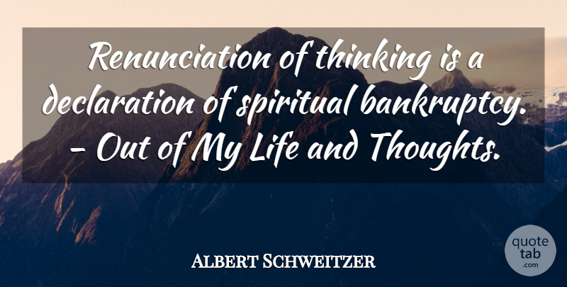 Albert Schweitzer Quote About Life, Spiritual, Thinking: Renunciation Of Thinking Is A...