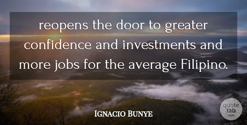 Ignacio Bunye Quote About Average, Confidence, Door, Greater, Jobs: Reopens The Door To Greater...