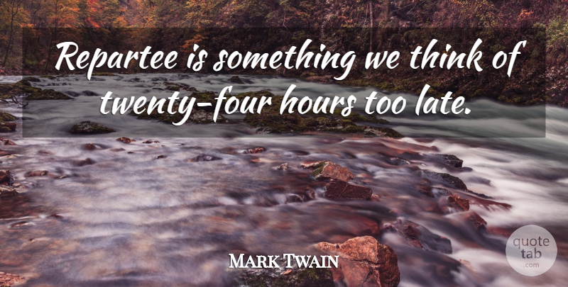 Mark Twain Quote About Inspiration, Thinking, Four: Repartee Is Something We Think...