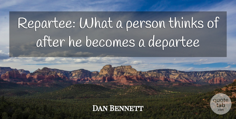 Dan Bennett Quote About Becomes, Thinks: Repartee What A Person Thinks...