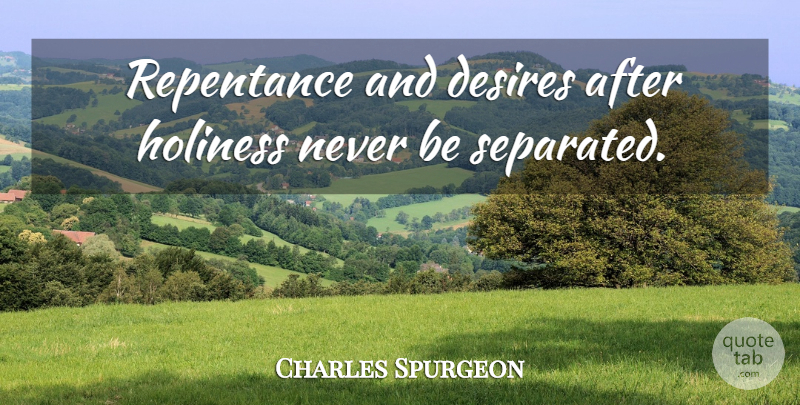 Charles Spurgeon Quote About Desire, Holiness, Repentance: Repentance And Desires After Holiness...
