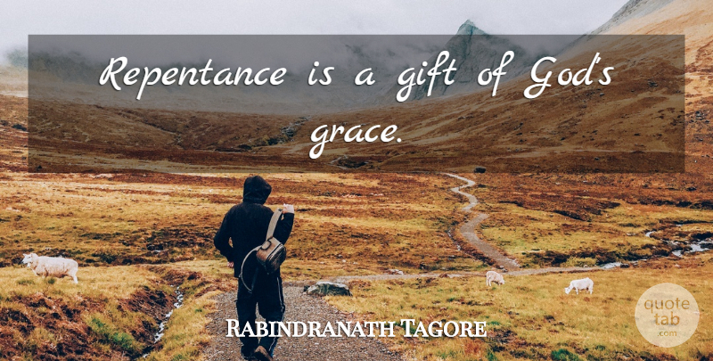 Rabindranath Tagore Quote About Grace, Gods Grace, Repentance: Repentance Is A Gift Of...