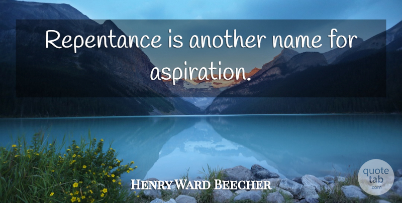 Henry Ward Beecher Quote About Names, Repentance, Aspiration: Repentance Is Another Name For...