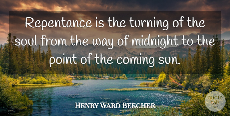 Henry Ward Beecher Quote About Soul, Way, Sun: Repentance Is The Turning Of...