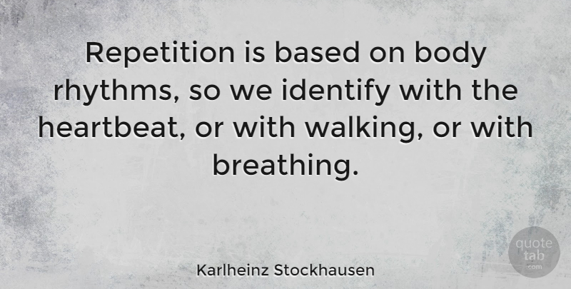 Karlheinz Stockhausen Quote About Heart, Breathing, Walking Away: Repetition Is Based On Body...