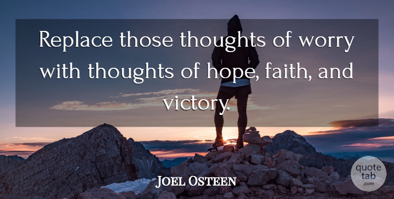 Joel Osteen Quote About Live Life, Worry, Victory: Replace Those Thoughts Of Worry...