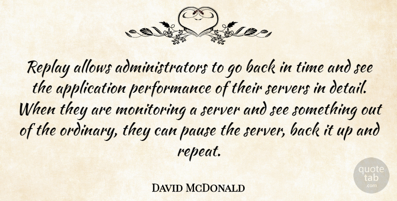 David McDonald Quote About Pause, Performance, Replay, Time: Replay Allows Administrators To Go...