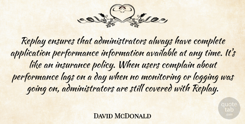 David McDonald Quote About Available, Complain, Complete, Covered, Ensures: Replay Ensures That Administrators Always...