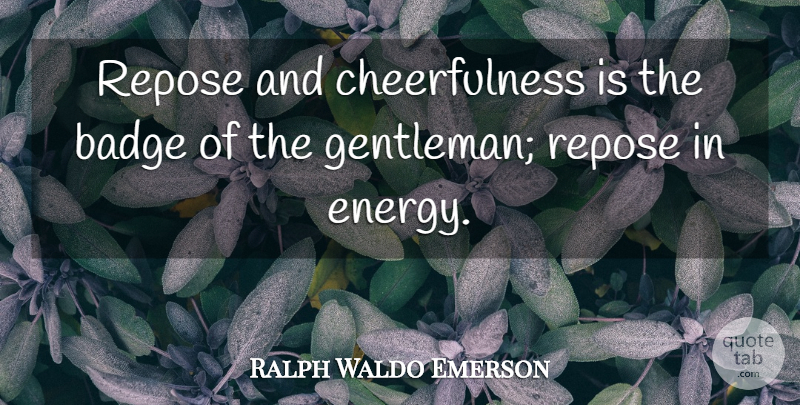 Ralph Waldo Emerson Quote About Character, Personality, Gentleman: Repose And Cheerfulness Is The...