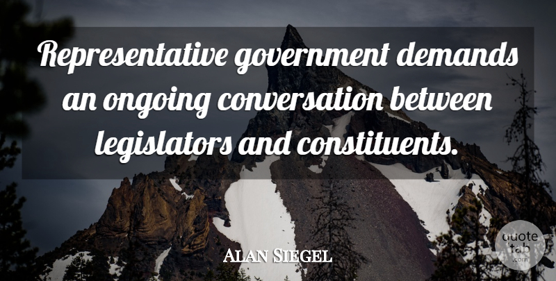 Alan Siegel Quote About Conversation, Government: Representative Government Demands An Ongoing...