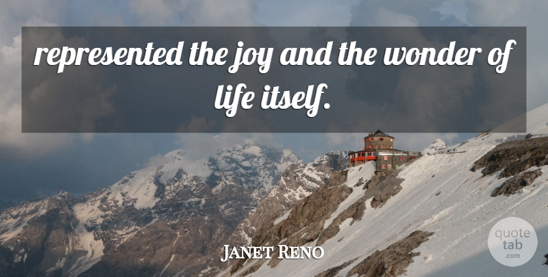 Janet Reno Quote About Joy, Life, Wonder: Represented The Joy And The...