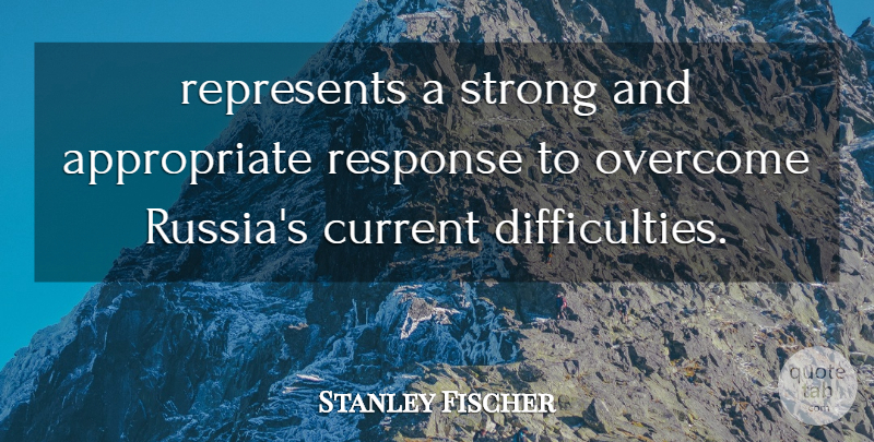 Stanley Fischer Quote About Current, Overcome, Represents, Response, Strong: Represents A Strong And Appropriate...