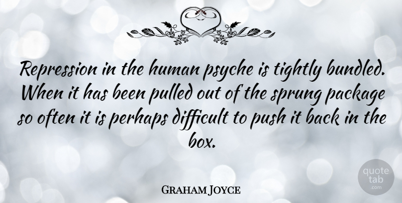 Graham Joyce Quote About Boxes, Difficult, Sprung: Repression In The Human Psyche...