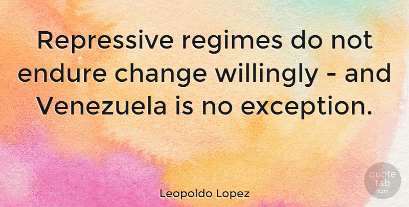 Leopoldo Lopez Quote About Venezuela, Regimes, Endure: Repressive Regimes Do Not Endure...