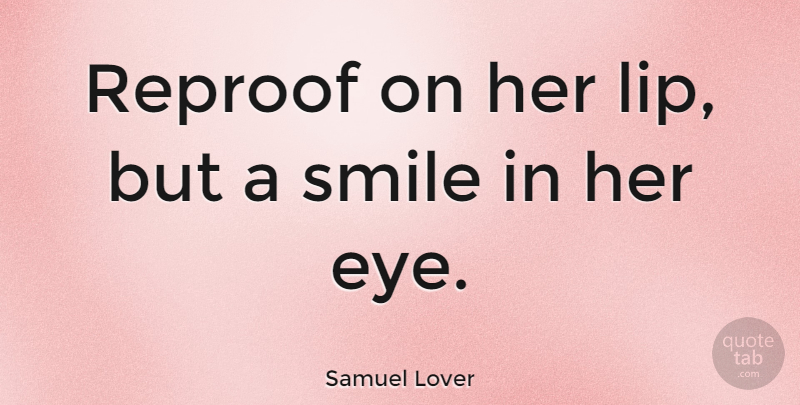 Samuel Lover Quote About Smile, Eye, Lips: Reproof On Her Lip But...