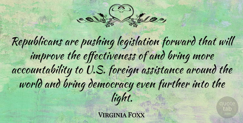 Virginia Foxx Quote About Light, Effectiveness, Accountability: Republicans Are Pushing Legislation Forward...