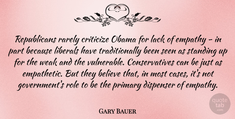 Gary Bauer Quote About Believe, Government, Empathy: Republicans Rarely Criticize Obama For...