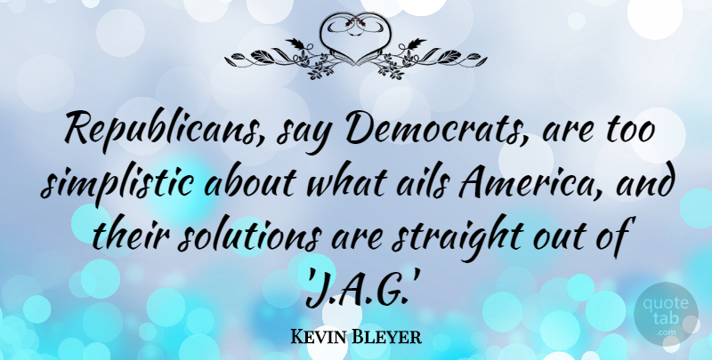 Kevin Bleyer Quote About Simplistic: Republicans Say Democrats Are Too...