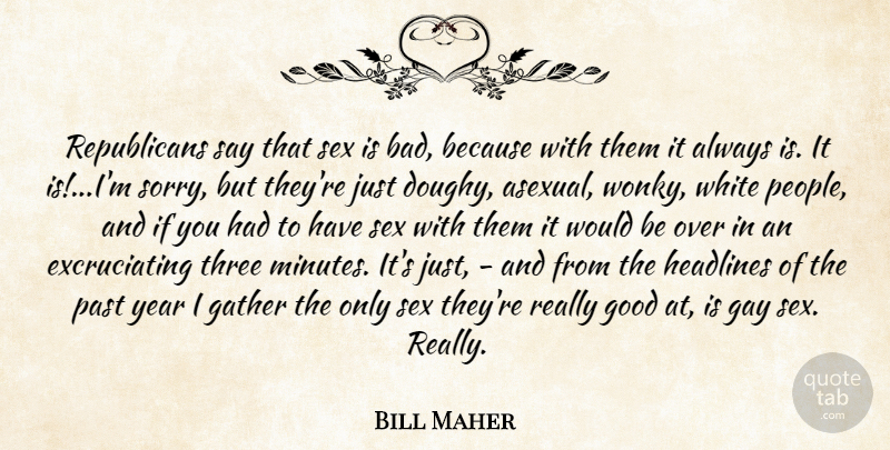 Bill Maher Quote About Sex, Sorry, Gay: Republicans Say That Sex Is...