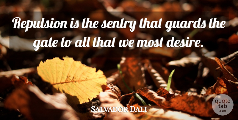 Salvador Dali Quote About Desire, Gates, Repulsion: Repulsion Is The Sentry That...