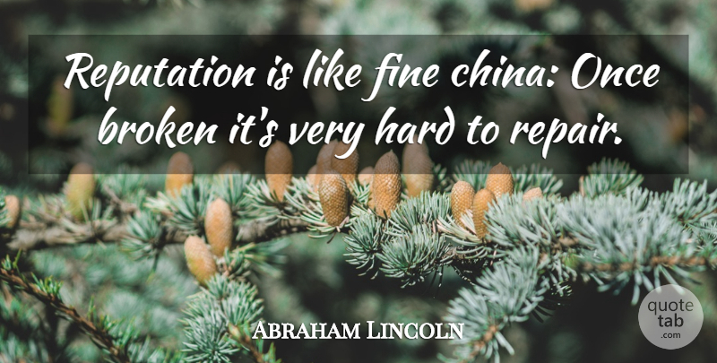 Abraham Lincoln Quote About Fine China, Broken, Reputation: Reputation Is Like Fine China...