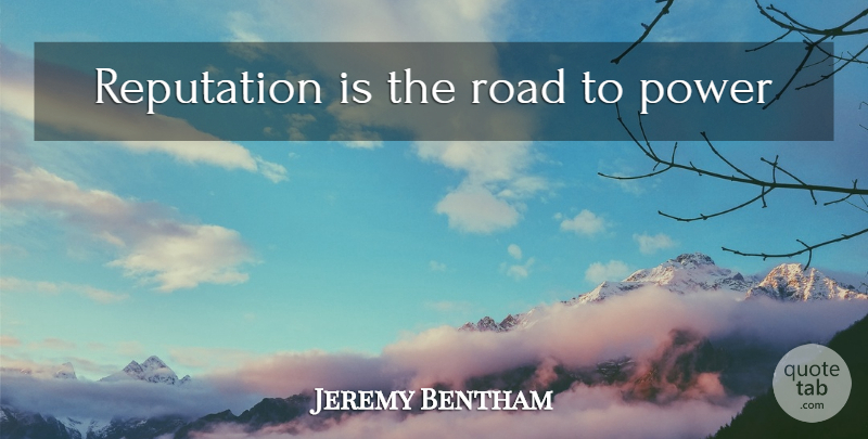 Jeremy Bentham Quote About Reputation: Reputation Is The Road To...