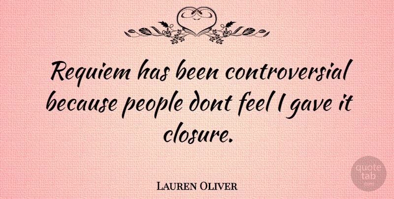 Lauren Oliver Quote About People, Closure, Controversial: Requiem Has Been Controversial Because...