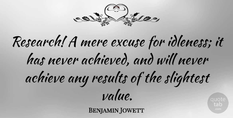 Benjamin Jowett Quote About Excuse, Mere, Results, Slightest: Research A Mere Excuse For...