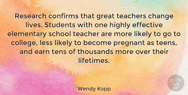 Wendy Kopp Quote About Change, Earn, Effective, Elementary, Great: Research Confirms That Great Teachers...