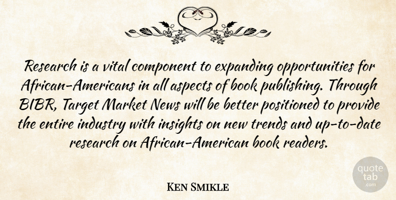 Ken Smikle Quote About Aspects, Book, Component, Entire, Expanding: Research Is A Vital Component...