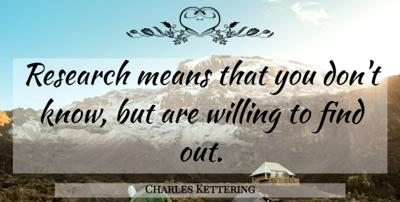 Charles Kettering Quote About Mean, Library, Research: Research Means That You Dont...