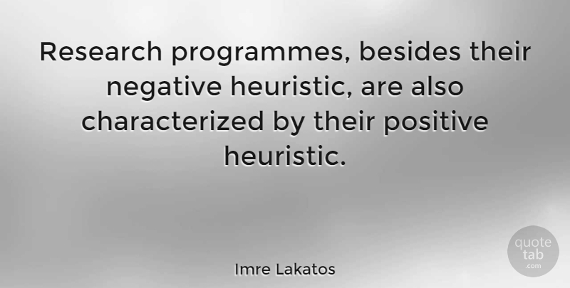 Imre Lakatos Quote About Negative, Heuristics, Research: Research Programmes Besides Their Negative...