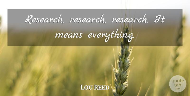 Lou Reed Quote About Mean, Research: Research Research Research It Means...