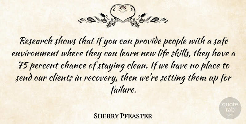Sherry Pfeaster Quote About Chance, Clients, Environment, Learn, Life: Research Shows That If You...