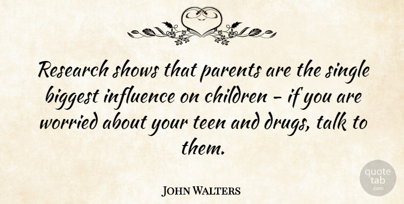 John Walters Quote About Biggest, Children, Influence, Shows, Single: Research Shows That Parents Are...